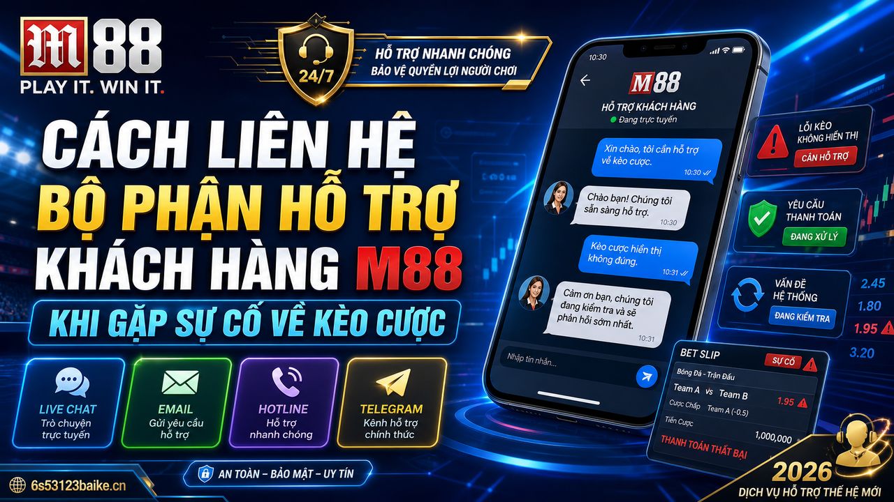 Cách liên hệ bộ phận hỗ trợ khách hàng M88 khi gặp sự cố về kèo cược